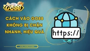 Cách Vào GO88 Không Bị Chặn Nhanh, Hiệu Quả