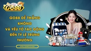 GO88 Dễ Thắng Không Và Yếu Tố Tác Động Đến Tỷ Lệ Trúng Thưởng