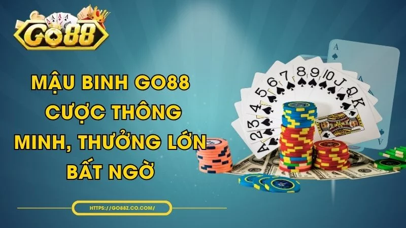 Mậu Binh GO88 - Cược Thông Minh, Thưởng Lớn Bất Ngờ