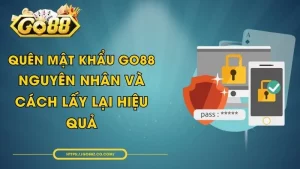 Quên Mật Khẩu GO88 - Nguyên Nhân Và Cách Lấy Lại Hiệu Quả