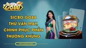 Sicbo GO88 - Thử Vận May, Chinh Phục Phần Thưởng Khủng